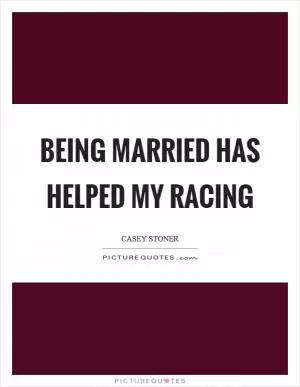 Being married has helped my racing Picture Quote #1