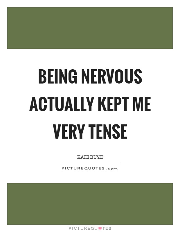 Being nervous actually kept me very tense Picture Quote #1