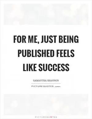 For me, just being published feels like success Picture Quote #1