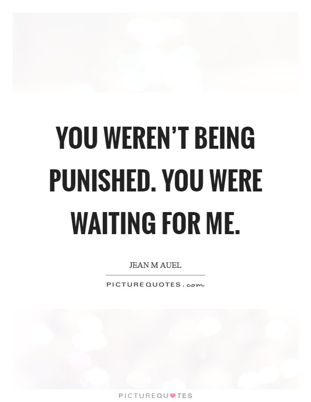 You weren't being punished. You were waiting for me. Picture Quote #1