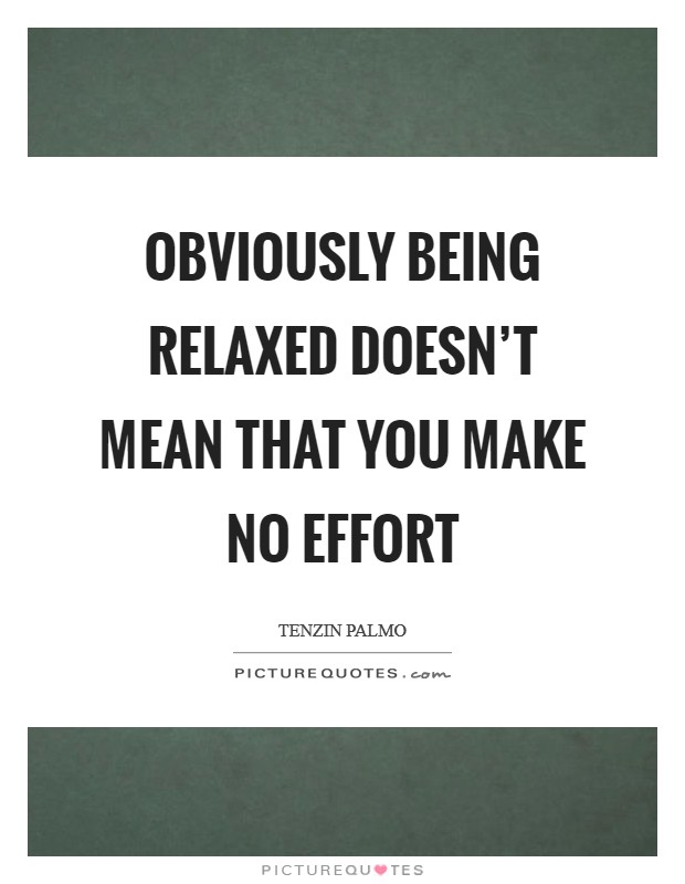 Obviously being relaxed doesn't mean that you make no effort Picture Quote #1