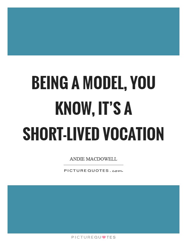 Being a model, you know, it's a short-lived vocation Picture Quote #1
