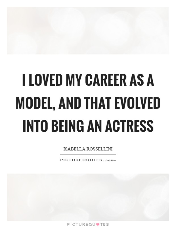 I loved my career as a model, and that evolved into being an actress Picture Quote #1