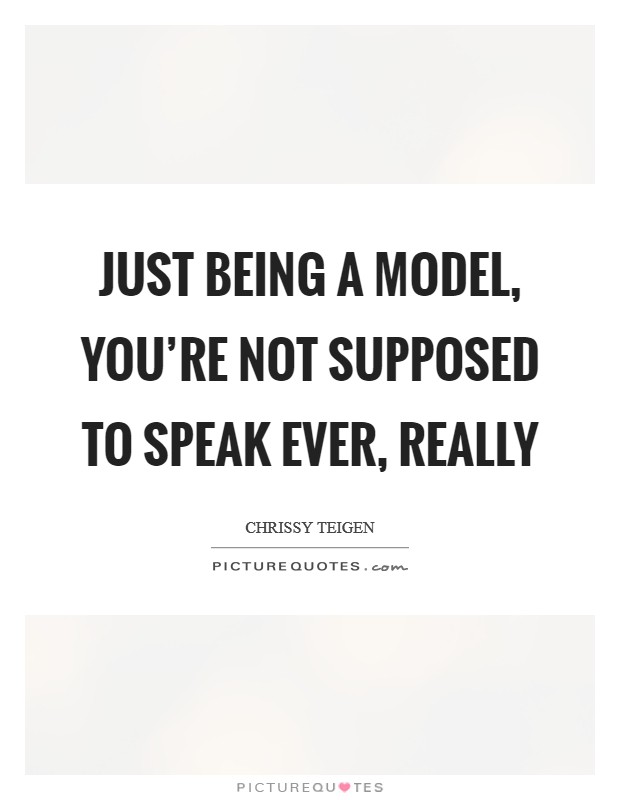 Just being a model, you're not supposed to speak ever, really Picture Quote #1