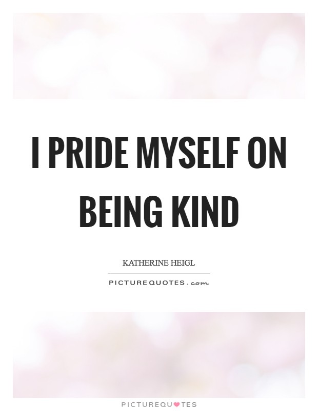 I pride myself on being kind Picture Quote #1