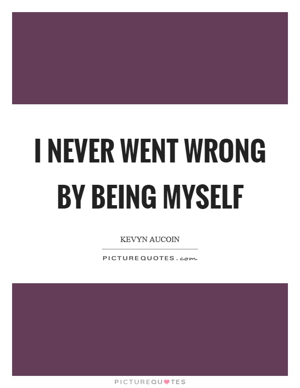 I never went wrong by being myself Picture Quote #1