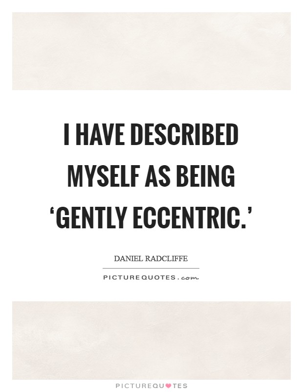I have described myself as being ‘gently eccentric.' Picture Quote #1