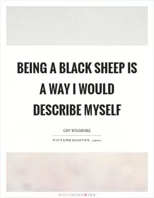 Being a black sheep is a way I would describe myself Picture Quote #1