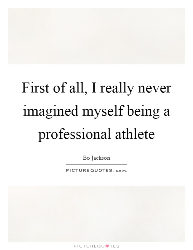 First of all, I really never imagined myself being a professional athlete Picture Quote #1