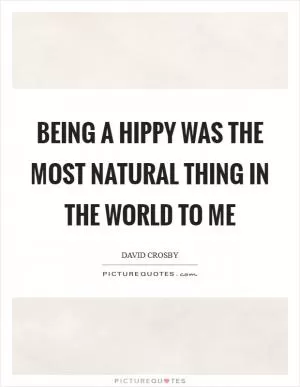 Being a hippy was the most natural thing in the world to me Picture Quote #1