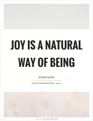 Joy is a natural way of being Picture Quote #1