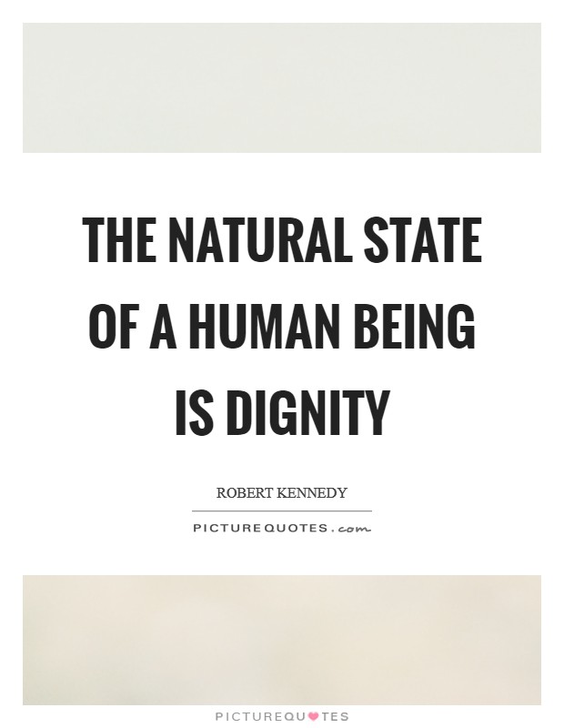 The natural state of a human being is dignity Picture Quote #1
