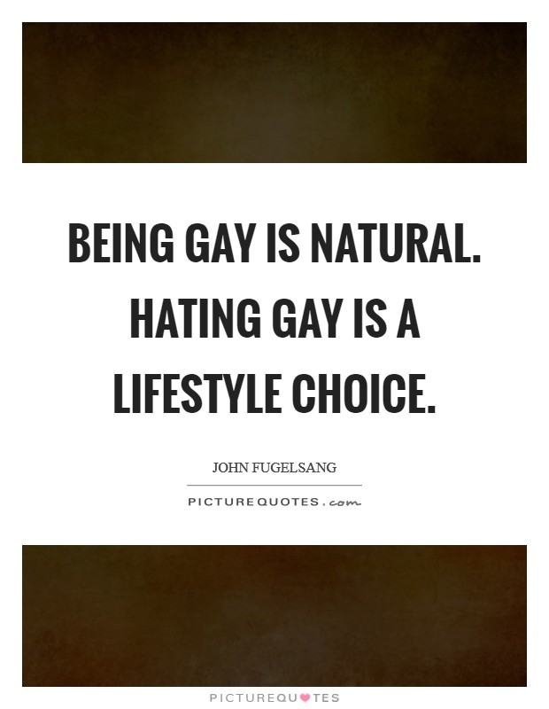 Being gay is natural. Hating gay is a lifestyle choice. Picture Quote #1