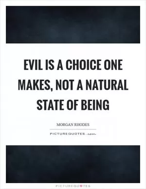 Evil is a choice one makes, not a natural state of being Picture Quote #1