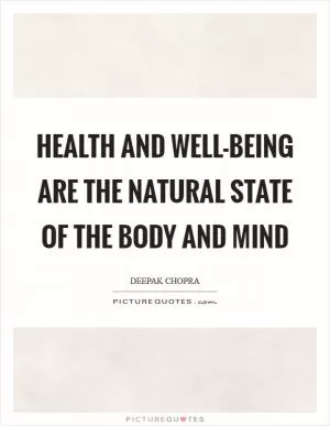 Health and well-being are the natural state of the body and mind Picture Quote #1