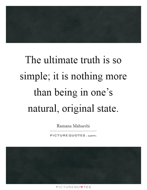 The ultimate truth is so simple; it is nothing more than being in one's natural, original state. Picture Quote #1
