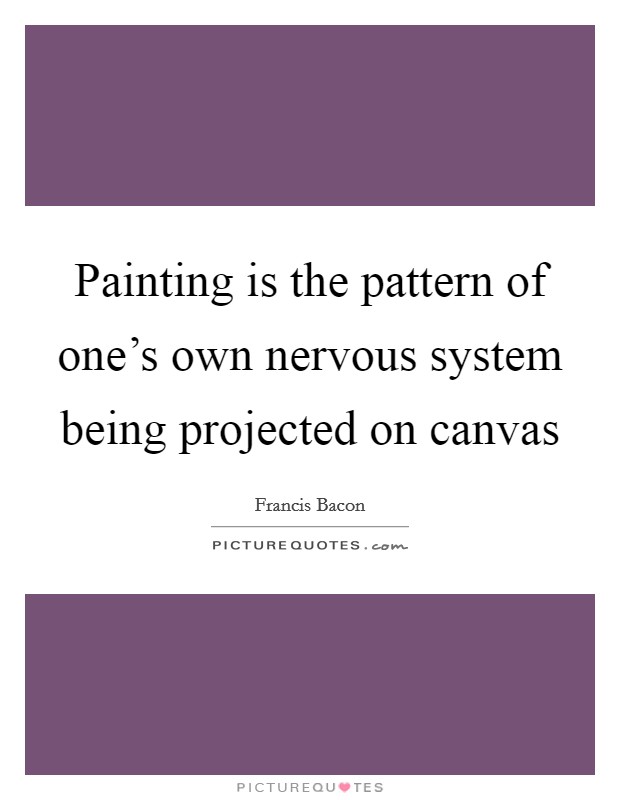 Painting is the pattern of one's own nervous system being projected on canvas Picture Quote #1
