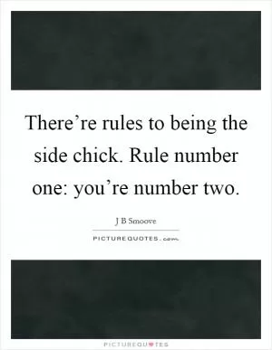 There’re rules to being the side chick. Rule number one: you’re number two Picture Quote #1
