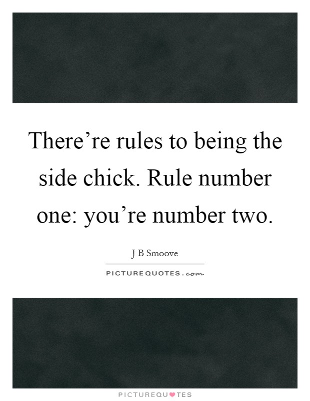 There're rules to being the side chick. Rule number one: you're number two. Picture Quote #1