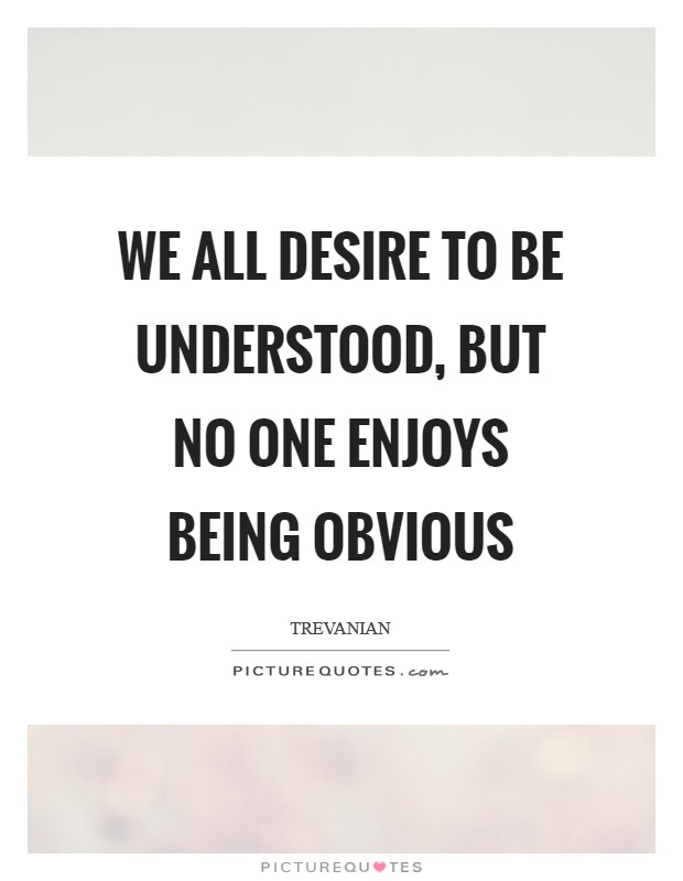 We all desire to be understood, but no one enjoys being obvious Picture Quote #1