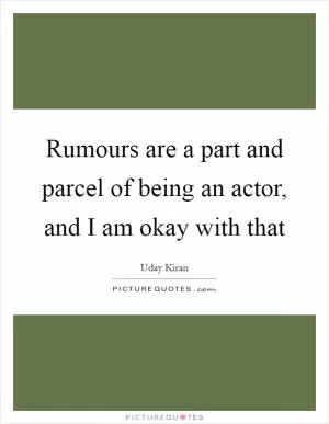 Rumours are a part and parcel of being an actor, and I am okay with that Picture Quote #1