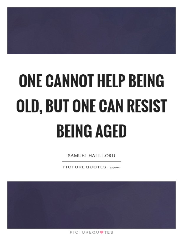 One cannot help being old, but one can resist being aged Picture Quote #1