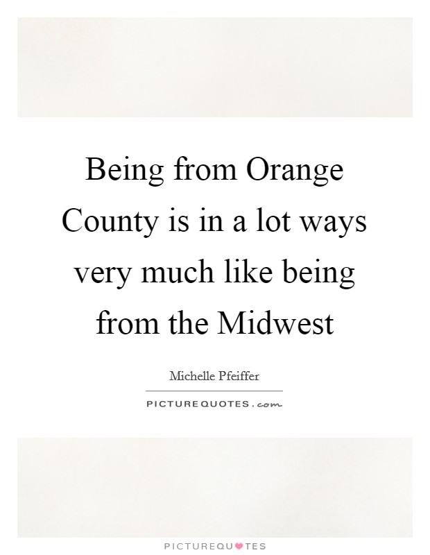 Being from Orange County is in a lot ways very much like being from the Midwest Picture Quote #1