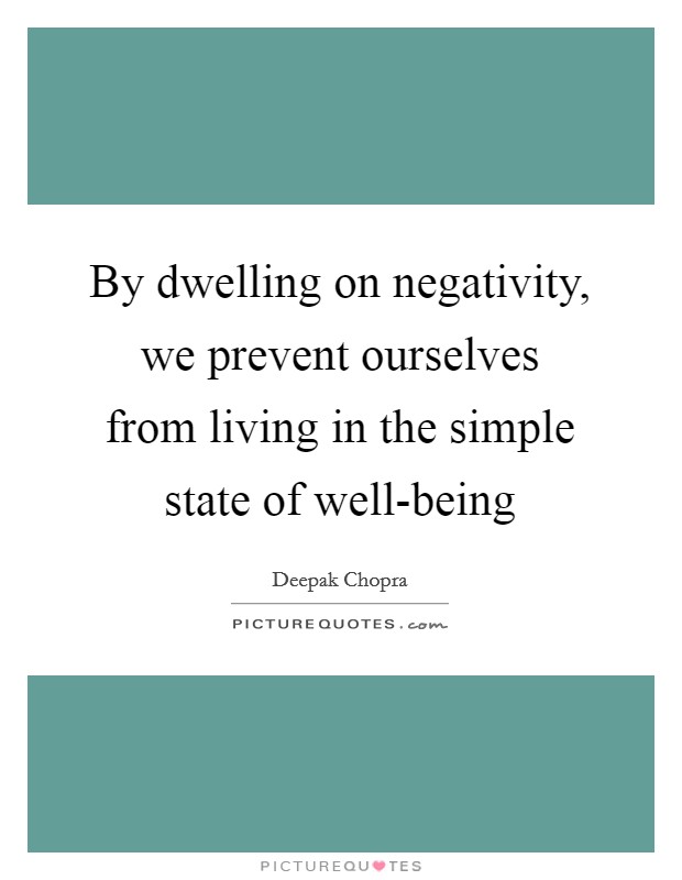 By dwelling on negativity, we prevent ourselves from living in the simple state of well-being Picture Quote #1