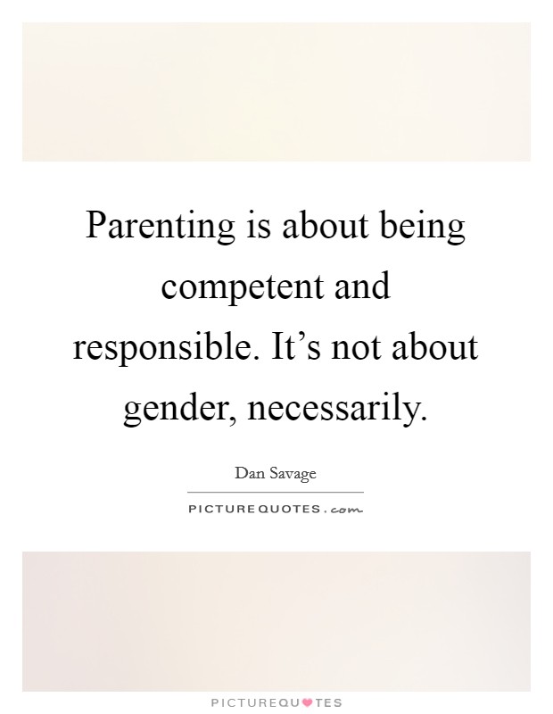 Parenting is about being competent and responsible. It's not about gender, necessarily. Picture Quote #1