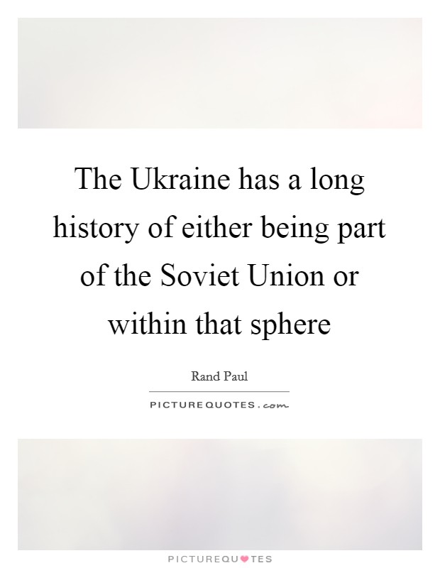 The Ukraine has a long history of either being part of the Soviet Union or within that sphere Picture Quote #1