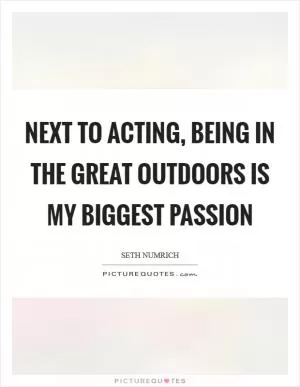 Next to acting, being in the great outdoors is my biggest passion Picture Quote #1