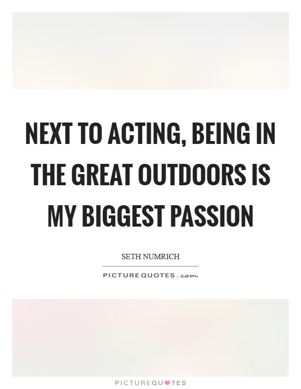 Next to acting, being in the great outdoors is my biggest passion Picture Quote #1