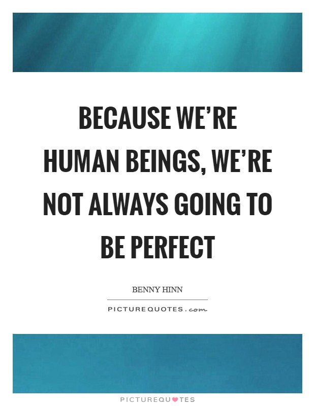 Because we're human beings, we're not always going to be perfect Picture Quote #1