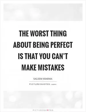 The worst thing about being perfect is that you can’t make mistakes Picture Quote #1