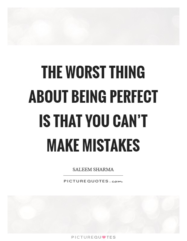 The worst thing about being perfect is that you can't make mistakes Picture Quote #1