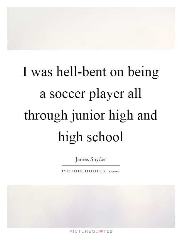I was hell-bent on being a soccer player all through junior high and high school Picture Quote #1