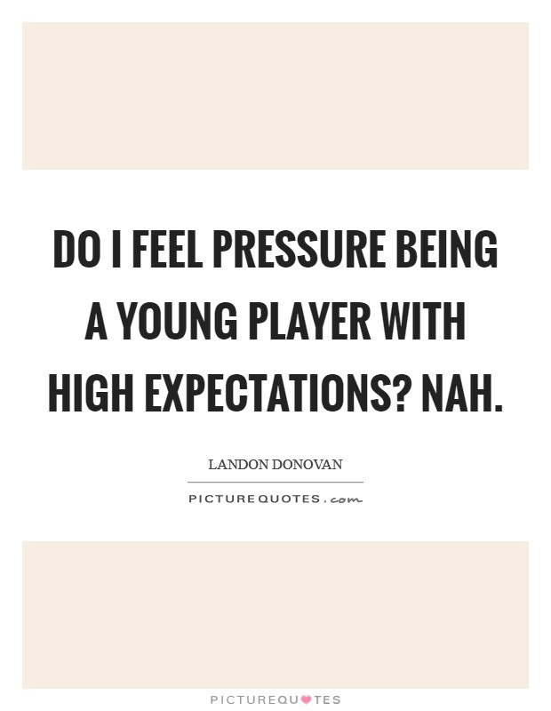 Do I feel pressure being a young player with high expectations? Nah. Picture Quote #1