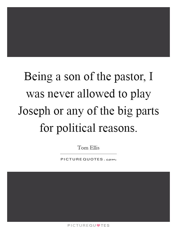Being a son of the pastor, I was never allowed to play Joseph or any of the big parts for political reasons. Picture Quote #1