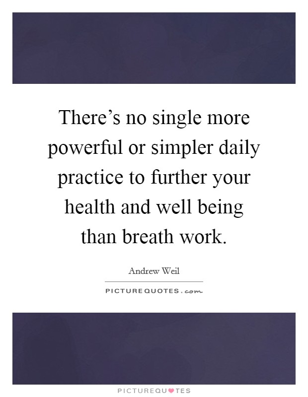 There's no single more powerful or simpler daily practice to further your health and well being than breath work. Picture Quote #1