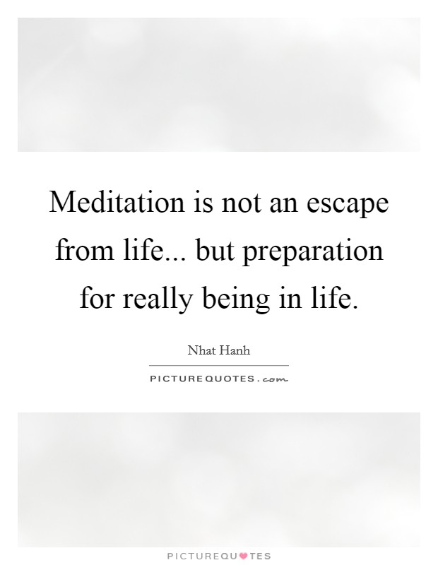 Meditation is not an escape from life... but preparation for really being in life. Picture Quote #1