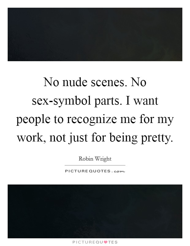 No nude scenes. No sex-symbol parts. I want people to recognize me for my work, not just for being pretty. Picture Quote #1