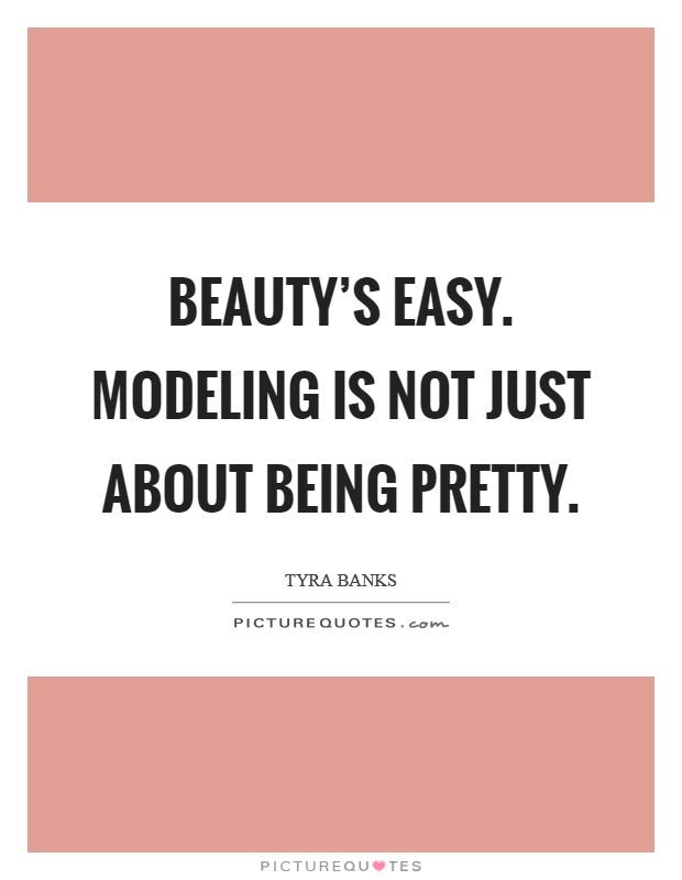 Beauty's easy. Modeling is not just about being pretty. Picture Quote #1