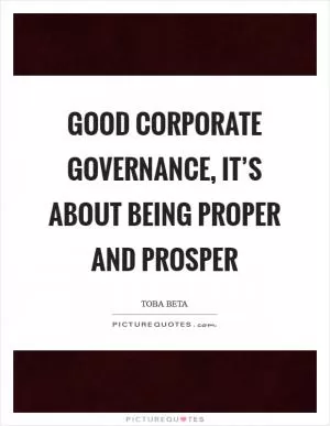 Good corporate governance, it’s about being proper and prosper Picture Quote #1