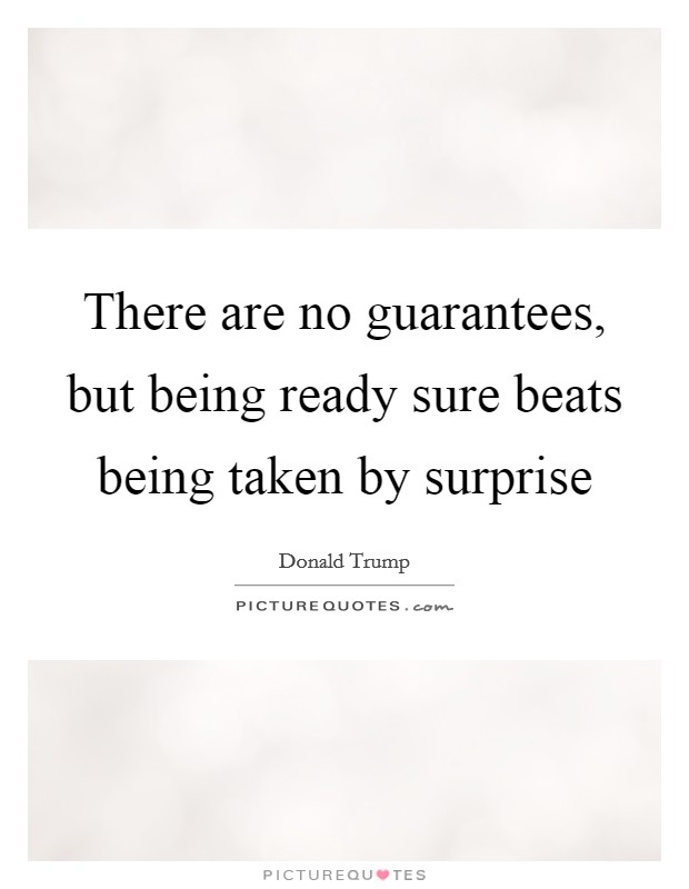There are no guarantees, but being ready sure beats being taken by surprise Picture Quote #1