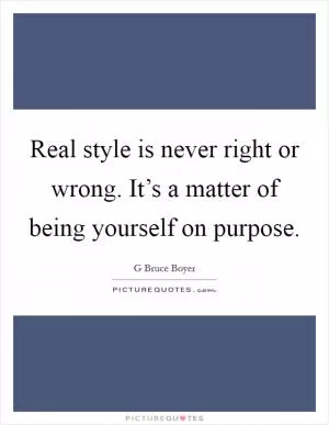 Real style is never right or wrong. It’s a matter of being yourself on purpose Picture Quote #1