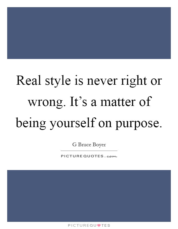 Real style is never right or wrong. It's a matter of being yourself on purpose. Picture Quote #1