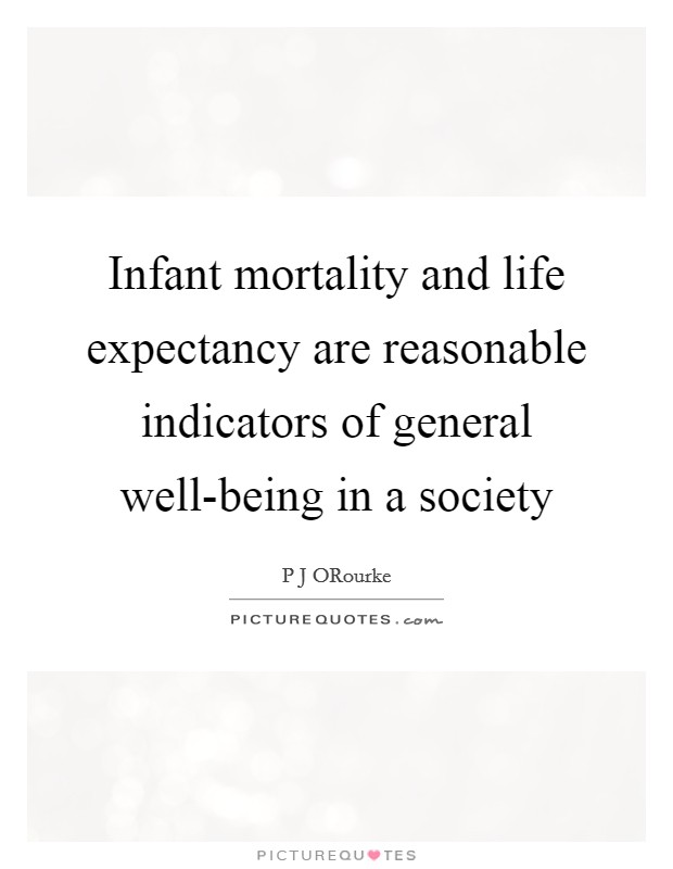 Infant mortality and life expectancy are reasonable indicators of general well-being in a society Picture Quote #1