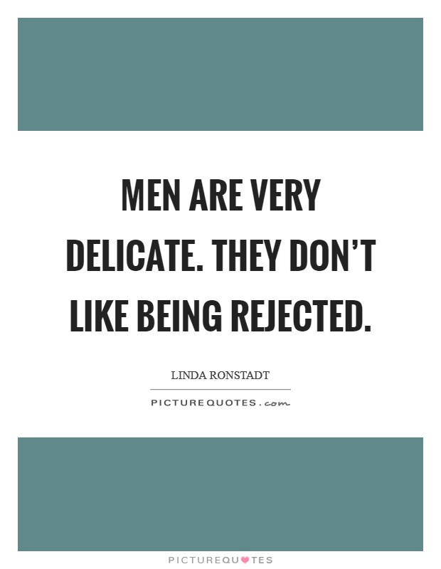 Men are very delicate. They don't like being rejected. Picture Quote #1