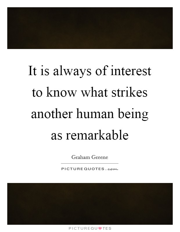 It is always of interest to know what strikes another human being as remarkable Picture Quote #1
