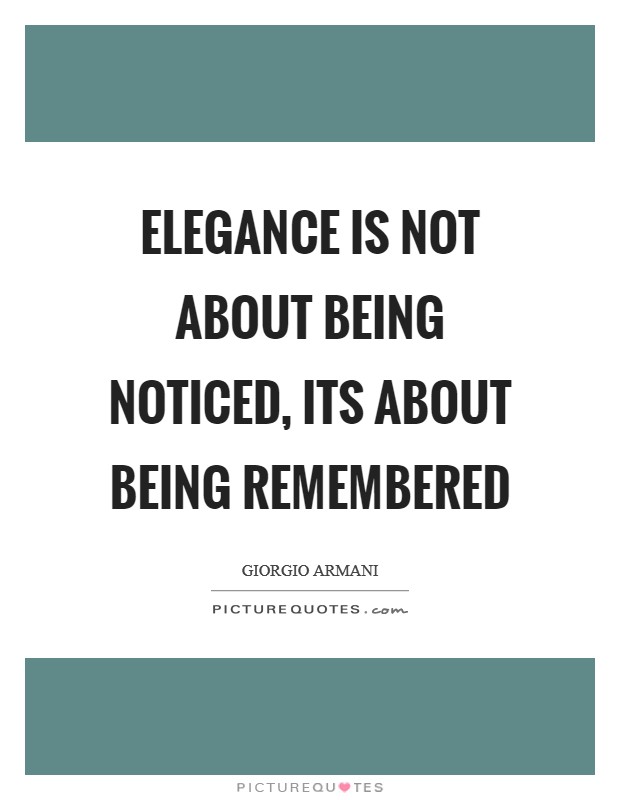 Elegance is not about being noticed, its about being remembered Picture Quote #1